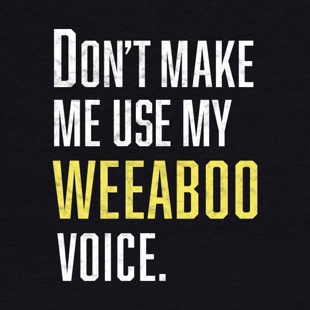 Don't make Me Use My Weeaboo Voice by Bilzar